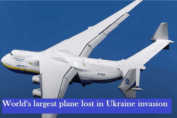 World's largest plane lost in Ukraine invasion