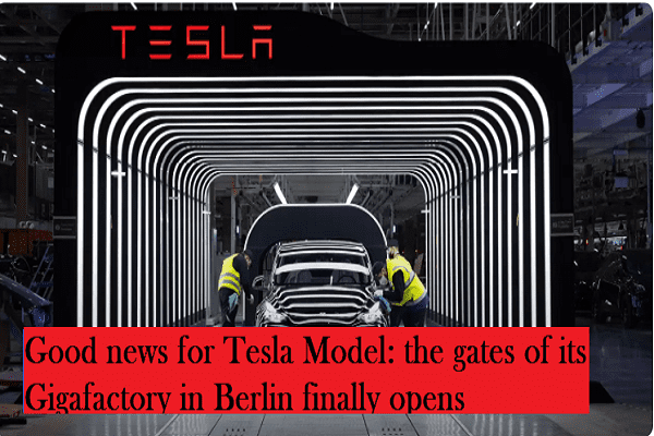 Good news for Tesla Model the gates of its Gigafactory in Berlin finally opens
