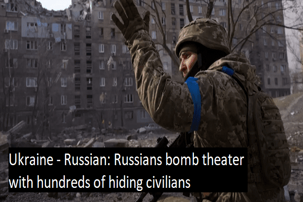 Ukraine - Russian Russians bomb theater with hundreds of hiding civilians