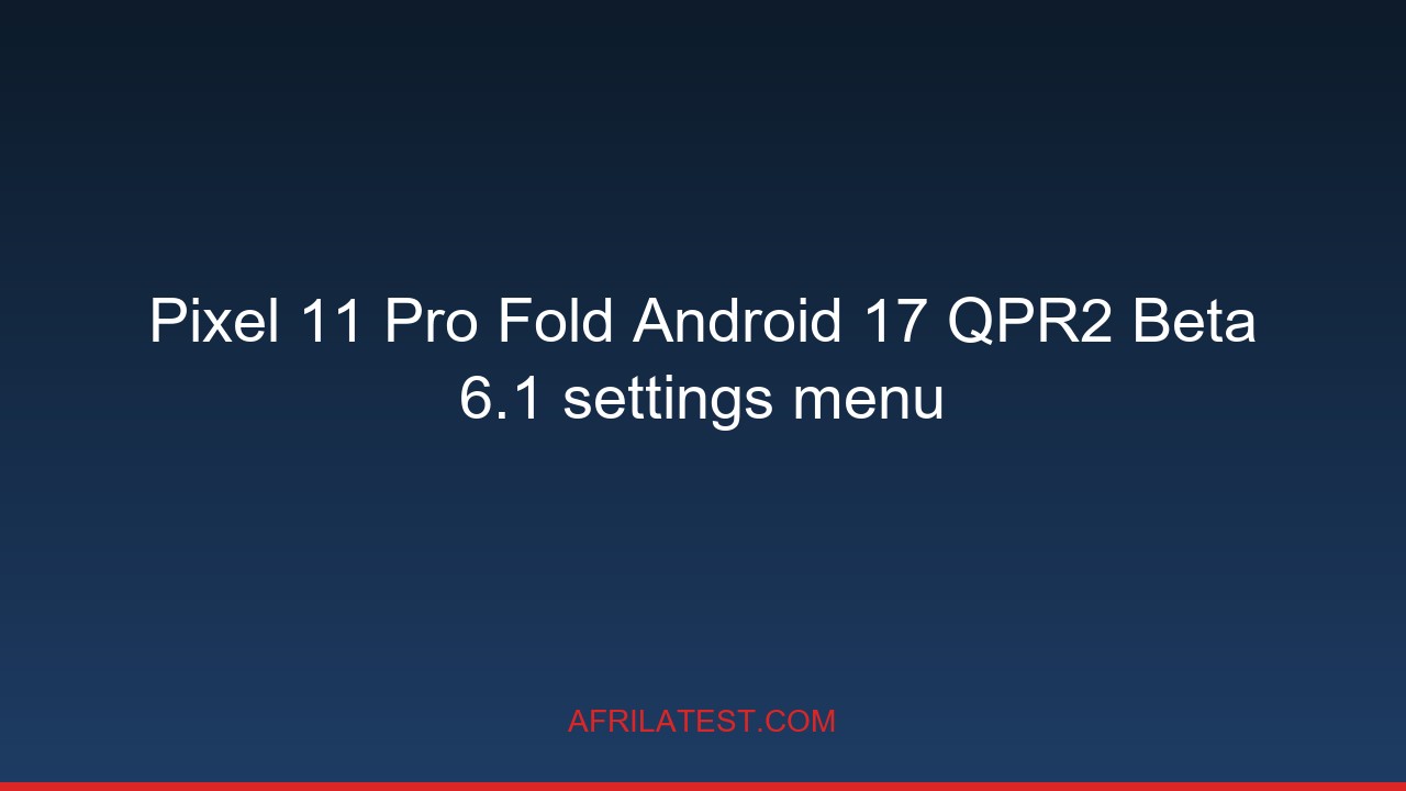 Pixel 11 series still not on Android 17 QPR1