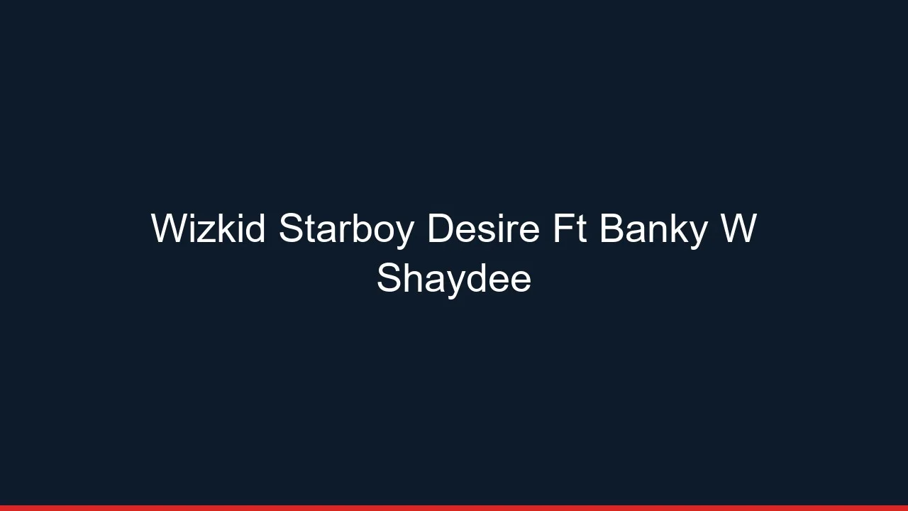 Wizkid Starboy Desire Ft Banky W Shaydee